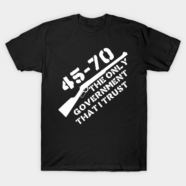 45-70 The Only Government I Trust - Guns, Firearms, Anarchist T-Shirt by SpaceDogLaika